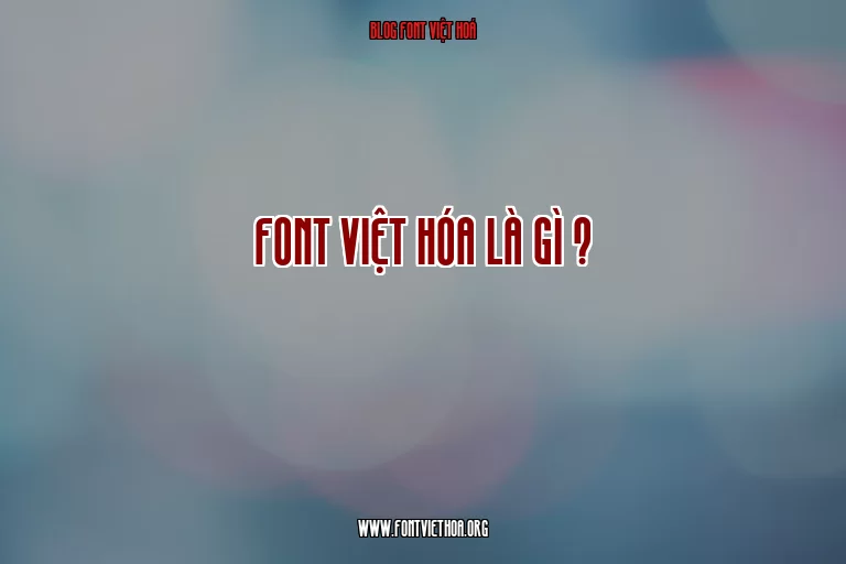 Font Việt hóa là gì ?