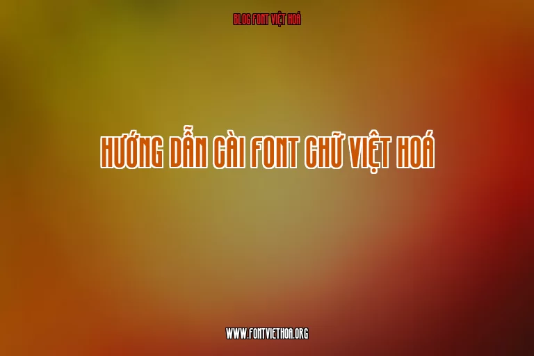 Hướng dẫn cài font chữ việt hoá